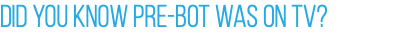 Did you know Pre-Bot was on tv?